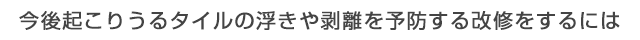 今後起こりうるタイルの浮きや剥離を予防する改修をするには